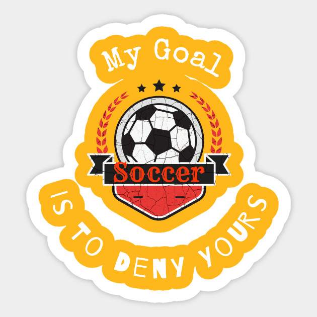 My Goal Is To Deny Yours Soccer T shirt